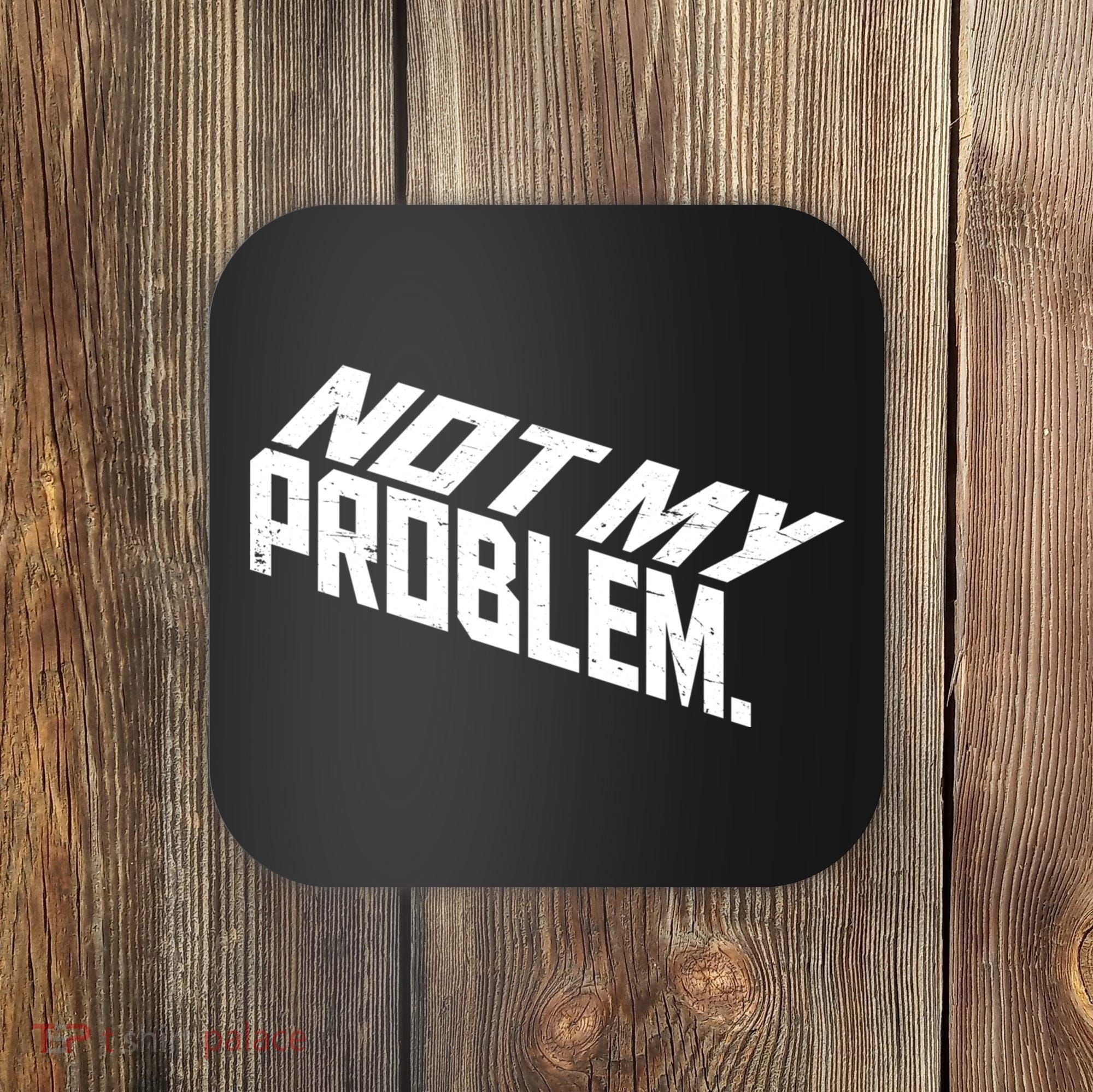 Not My Problem Funny Sarcastic Saying Humor Joke Coaster