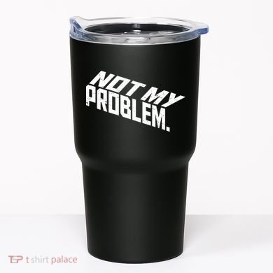 Not My Problem Funny Sarcastic Saying Humor Joke Tumbler