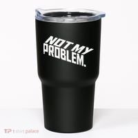 Not My Problem Funny Sarcastic Saying Humor Joke Tumbler thumb 0