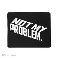 Not My Problem Funny Sarcastic Saying Humor Joke Mousepad thumb 0