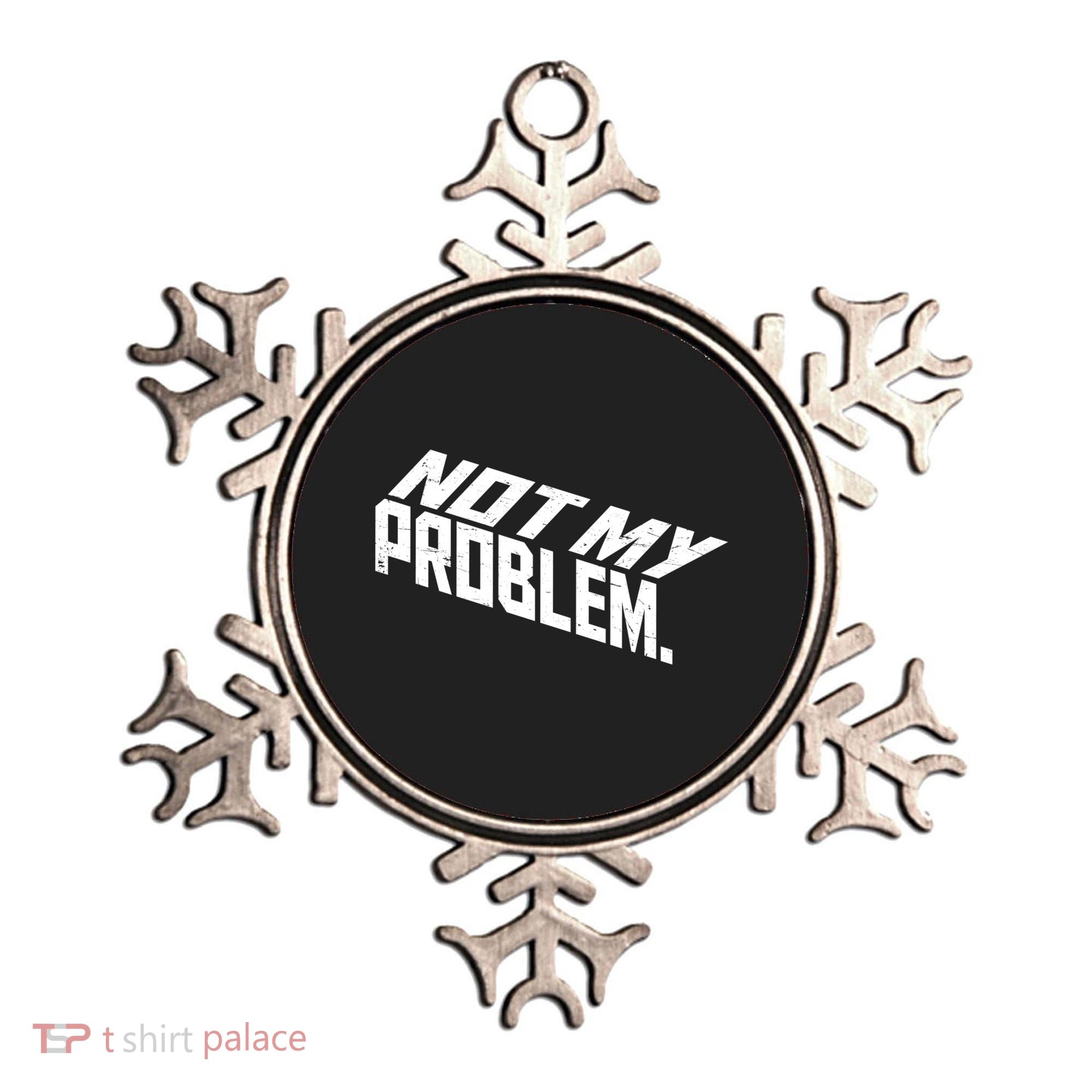 Not My Problem Funny Sarcastic Saying Humor Joke Ornament