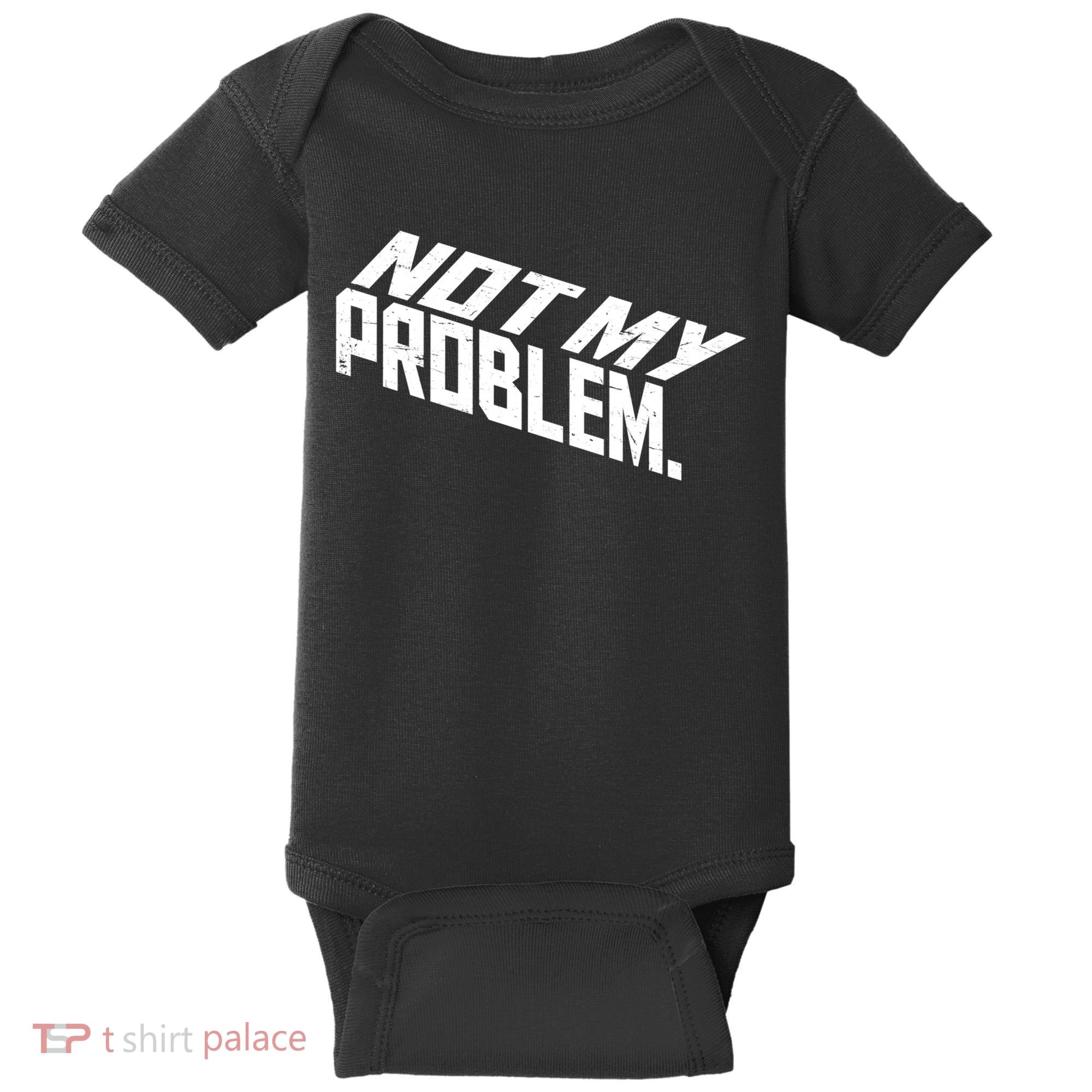 Not My Problem Funny Sarcastic Saying Humor Joke Baby Bodysuit