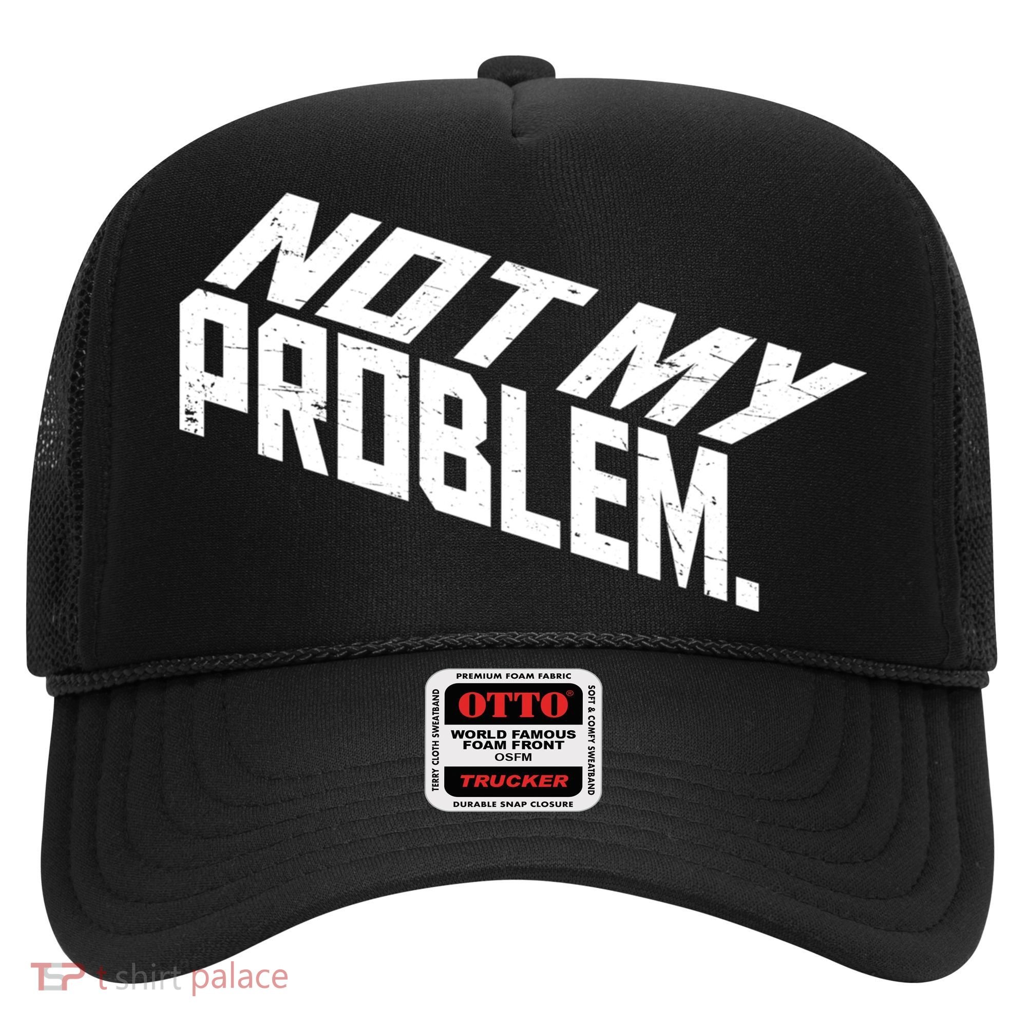 Not My Problem Funny Sarcastic Saying Humor Joke Hat
