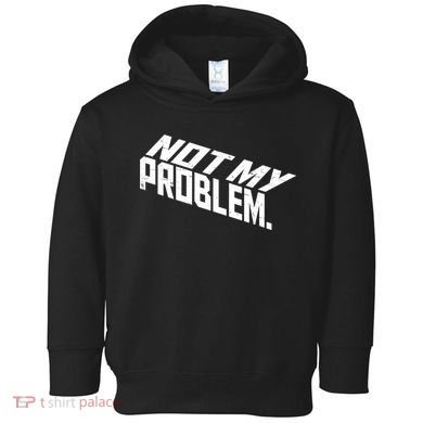 Not My Problem Funny Sarcastic Saying Humor Joke Toddler Hoodie
