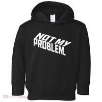 Not My Problem Funny Sarcastic Saying Humor Joke Toddler Hoodie thumb 0