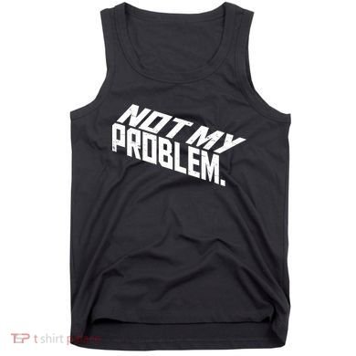 Not My Problem Funny Sarcastic Saying Humor Joke Tank Top
