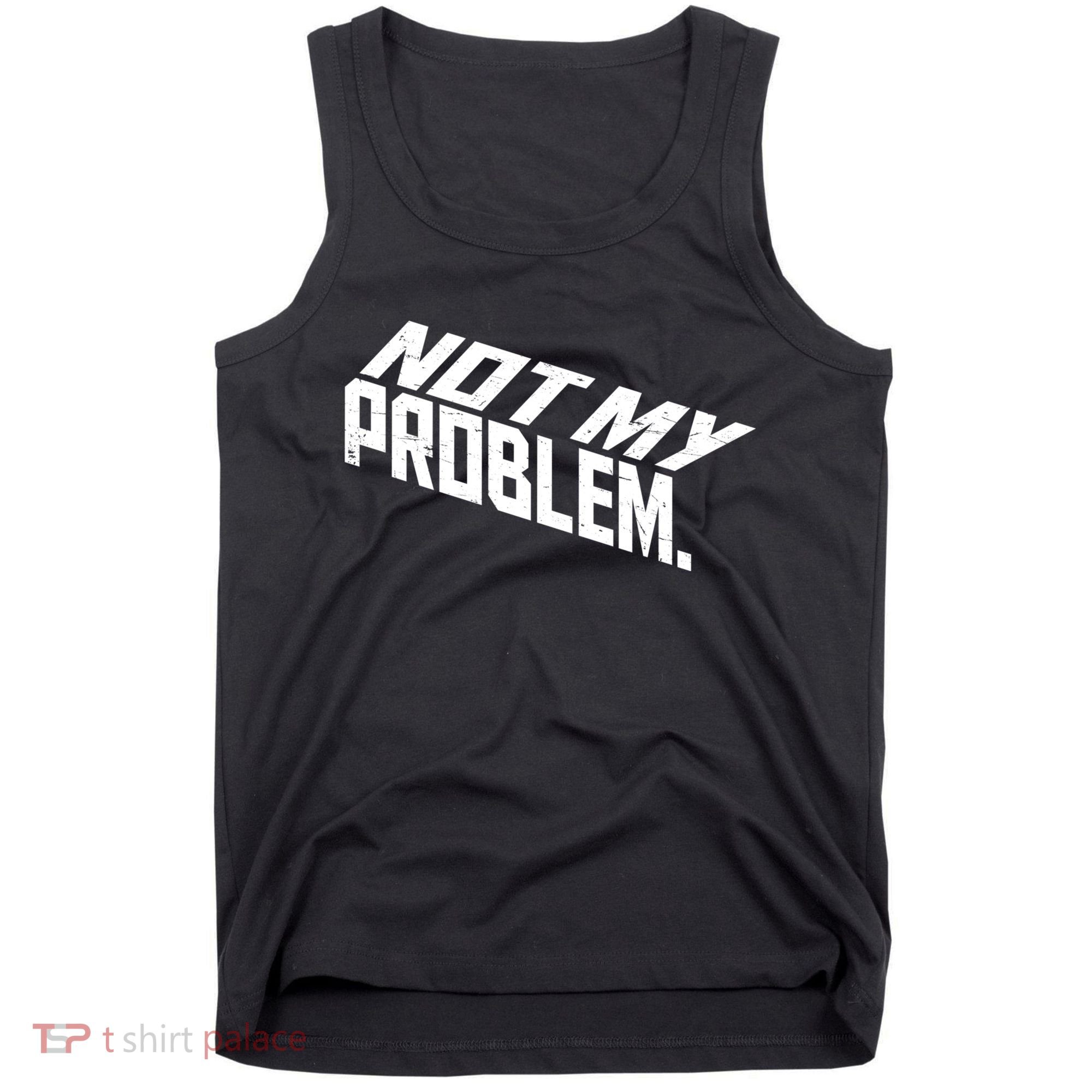 Not My Problem Funny Sarcastic Saying Humor Joke Tank Top