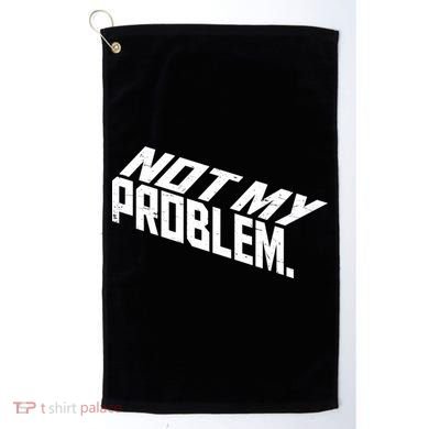 Not My Problem Funny Sarcastic Saying Humor Joke Golf Towel