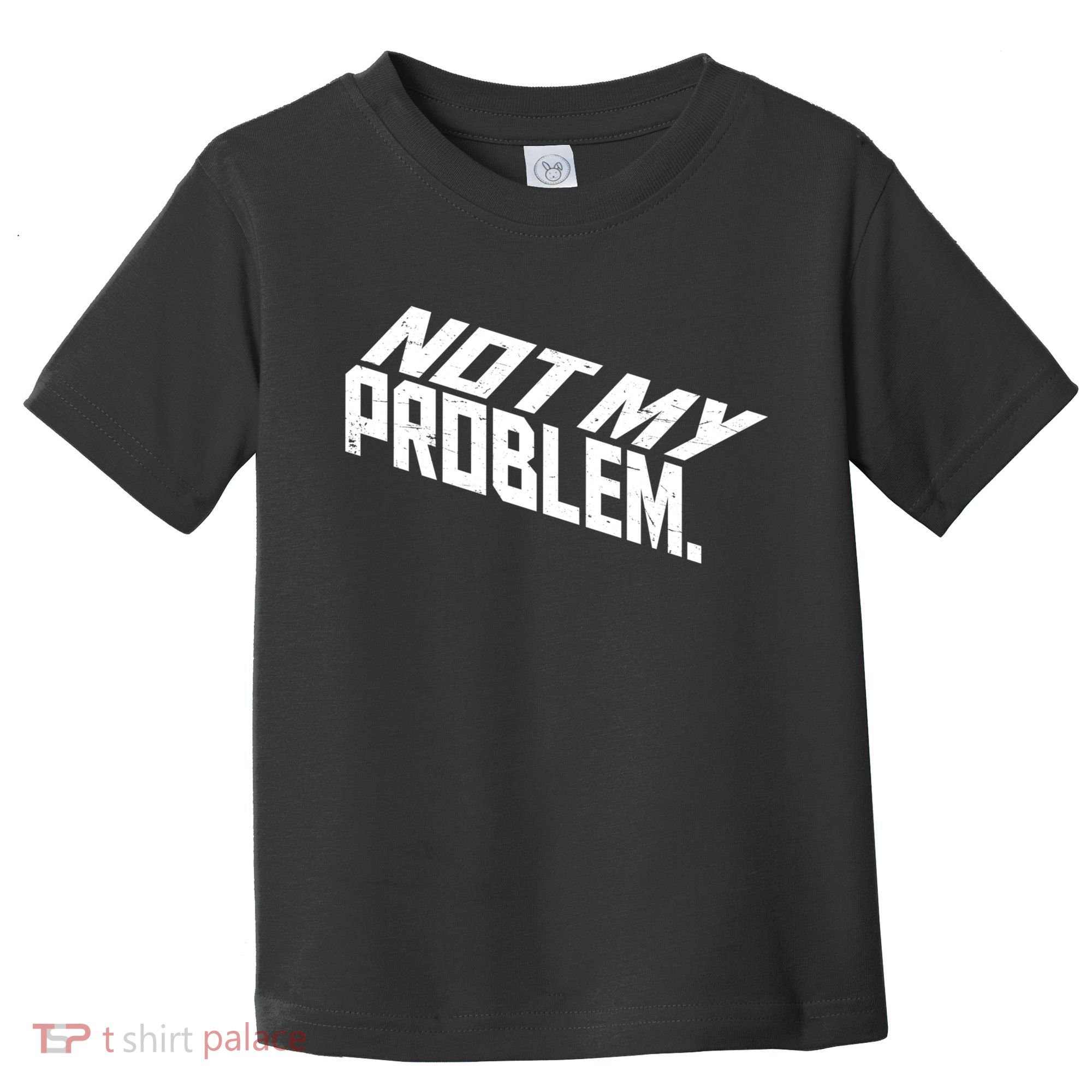 Not My Problem Funny Sarcastic Saying Humor Joke Toddler T-Shirt