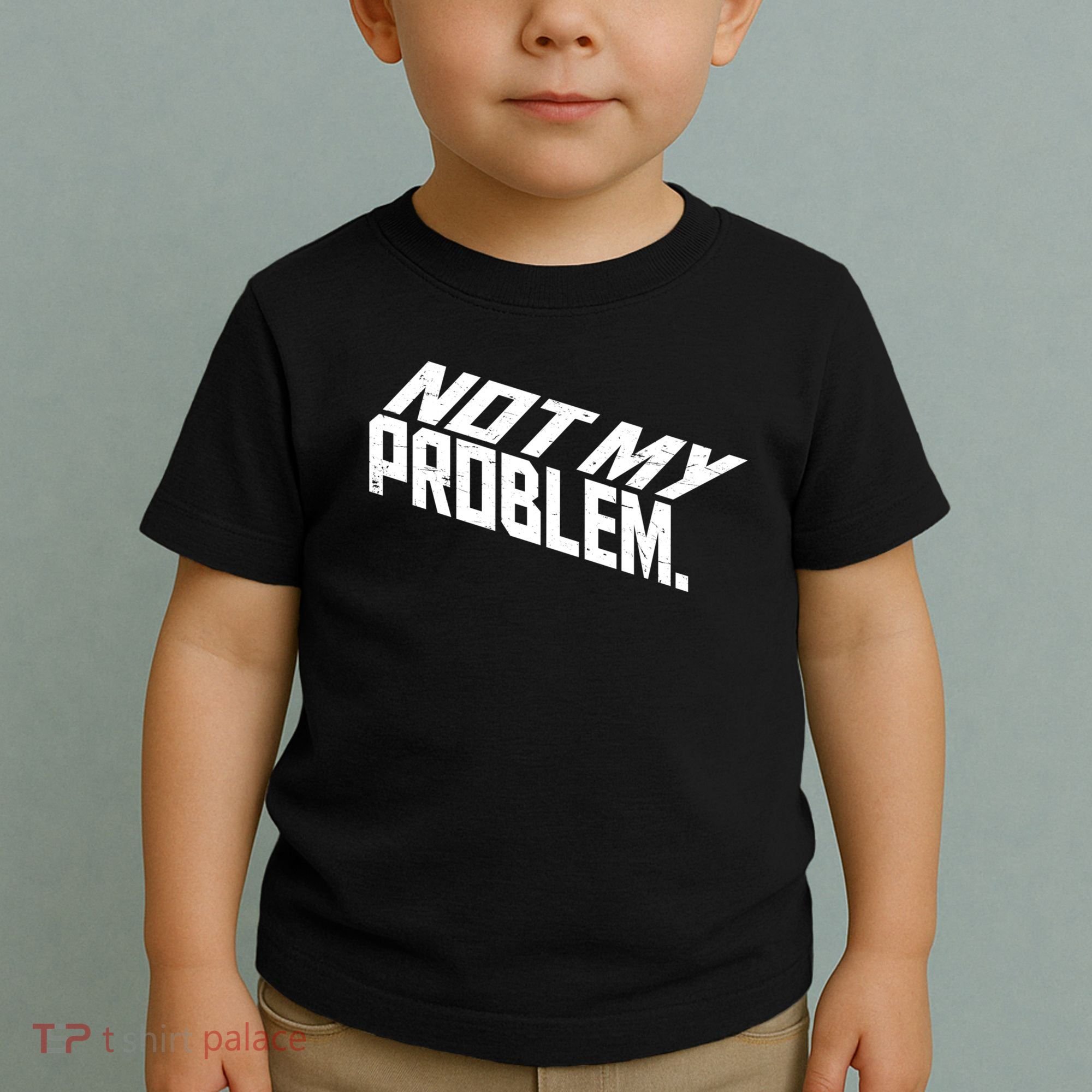 Not My Problem Funny Sarcastic Saying Humor Joke Toddler T-Shirt