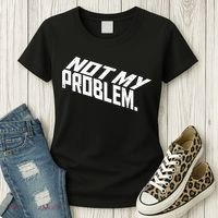 Not My Problem Funny Sarcastic Saying Humor Joke Women's T-Shirt thumb 3