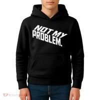 Not My Problem Funny Sarcastic Saying Humor Joke Kids Hoodie thumb 4