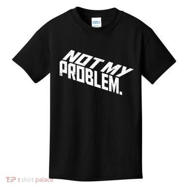 Not My Problem Funny Sarcastic Saying Humor Joke Kids T-Shirt