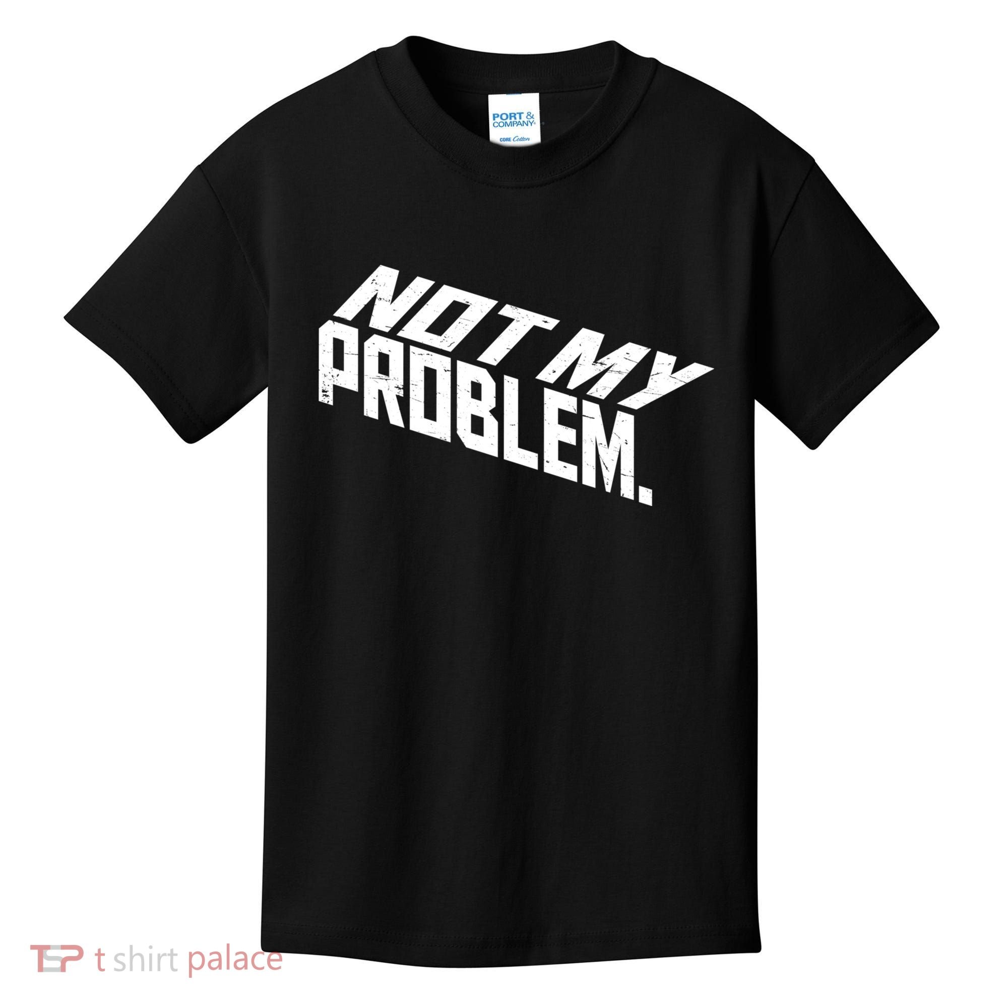 Not My Problem Funny Sarcastic Saying Humor Joke Kids T-Shirt