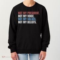 Not My President Not My Voice Not My Values Not My Beliefs Women's Sweatshirt thumb 0