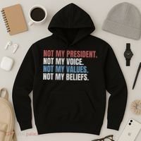 Not My President Not My Voice Not My Values Not My Beliefs Hoodie thumb 3