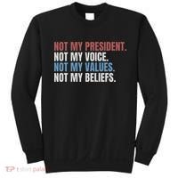Not My President Not My Voice Not My Values Not My Beliefs Sweatshirt thumb 0