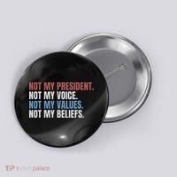 Not My President Not My Voice Not My Values Not My Beliefs Button thumb 0