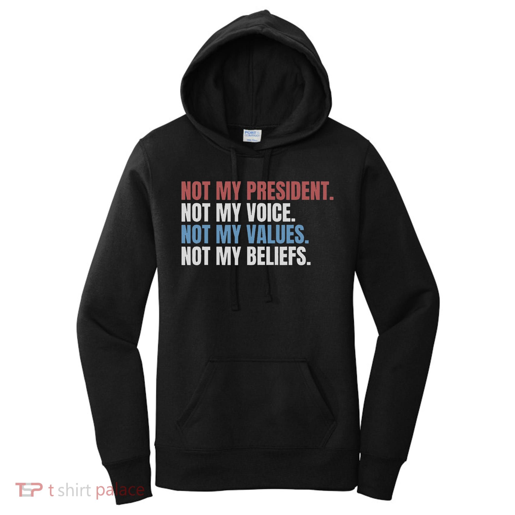 Not My President Not My Voice Not My Values Not My Beliefs Women's Hoodie