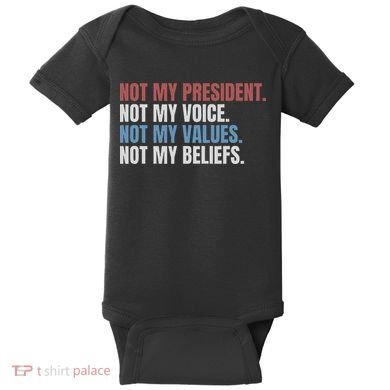 Not My President Not My Voice Not My Values Not My Beliefs Baby Bodysuit