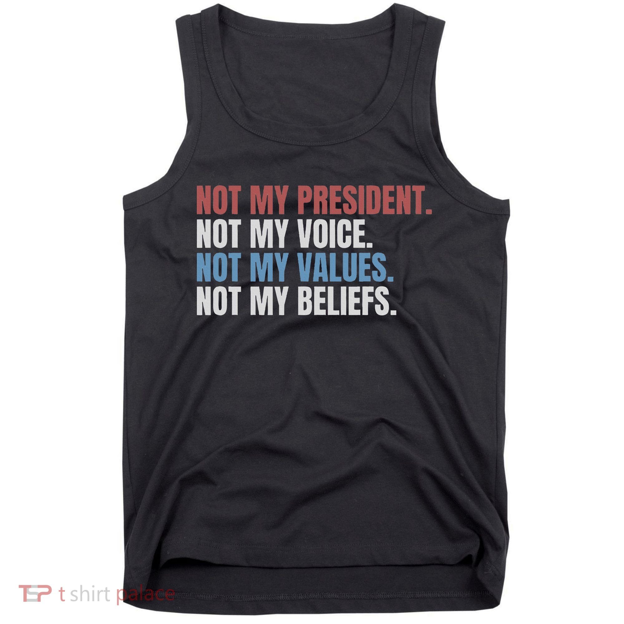 Not My President Not My Voice Not My Values Not My Beliefs Tank Top