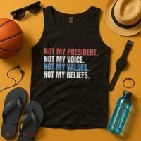 Not My President Not My Voice Not My Values Not My Beliefs Tank Top thumb 4