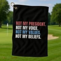 Not My President Not My Voice Not My Values Not My Beliefs Golf Towel thumb 1