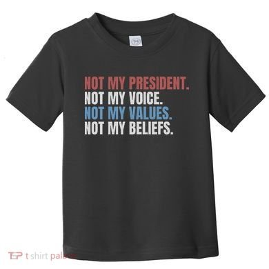 Not My President Not My Voice Not My Values Not My Beliefs Toddler T-Shirt