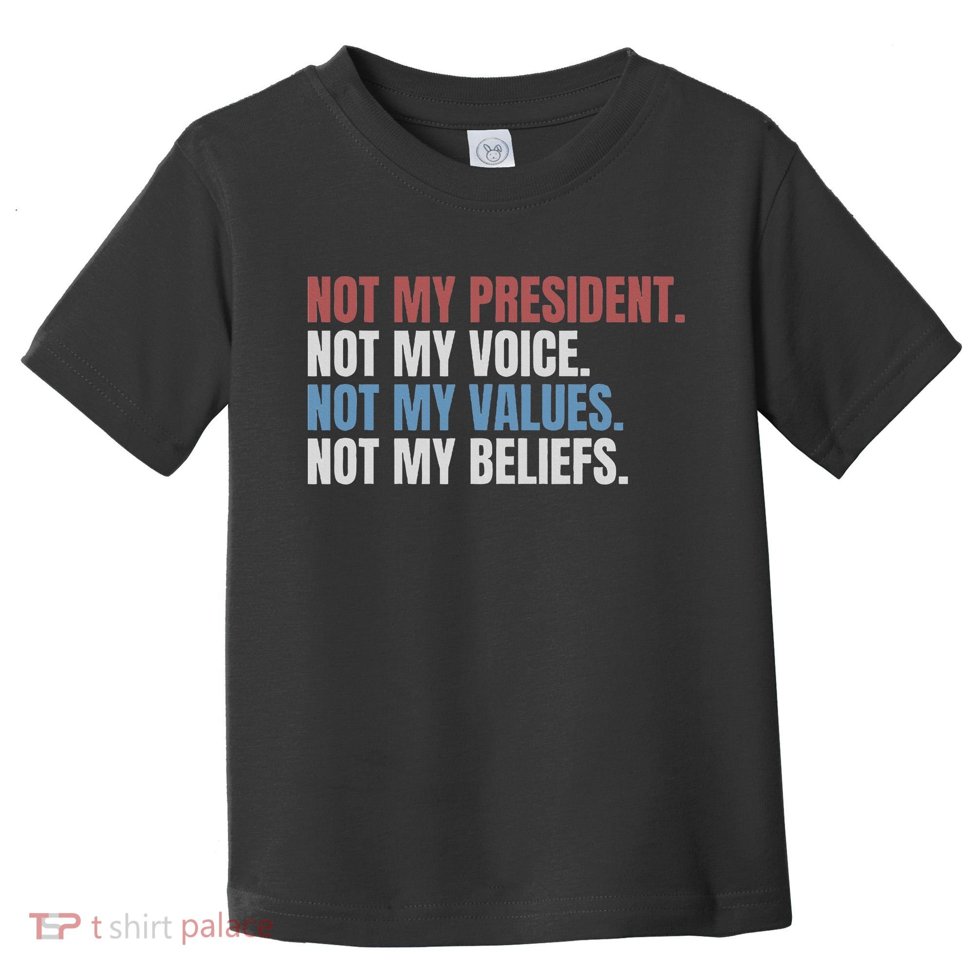 Not My President Not My Voice Not My Values Not My Beliefs Toddler T-Shirt