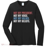 Not My President Not My Voice Not My Values Not My Beliefs Women's Long Sleeve Shirt thumb 0