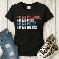 Not My President Not My Voice Not My Values Not My Beliefs Women's T-Shirt thumb 3