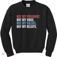 Not My President Not My Voice Not My Values Not My Beliefs Kids Sweatshirt thumb 0