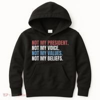 Not My President Not My Voice Not My Values Not My Beliefs Kids Hoodie thumb 0