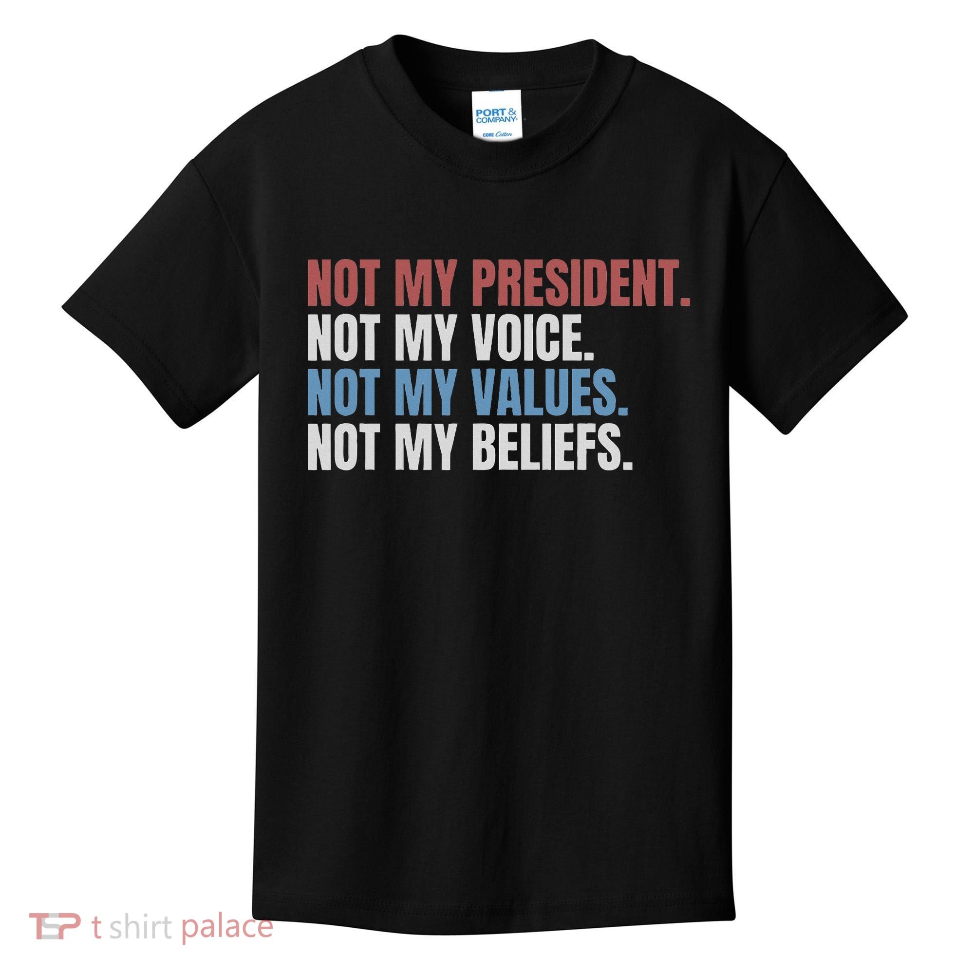 Not My President Not My Voice Not My Values Not My Beliefs Kids T-Shirt