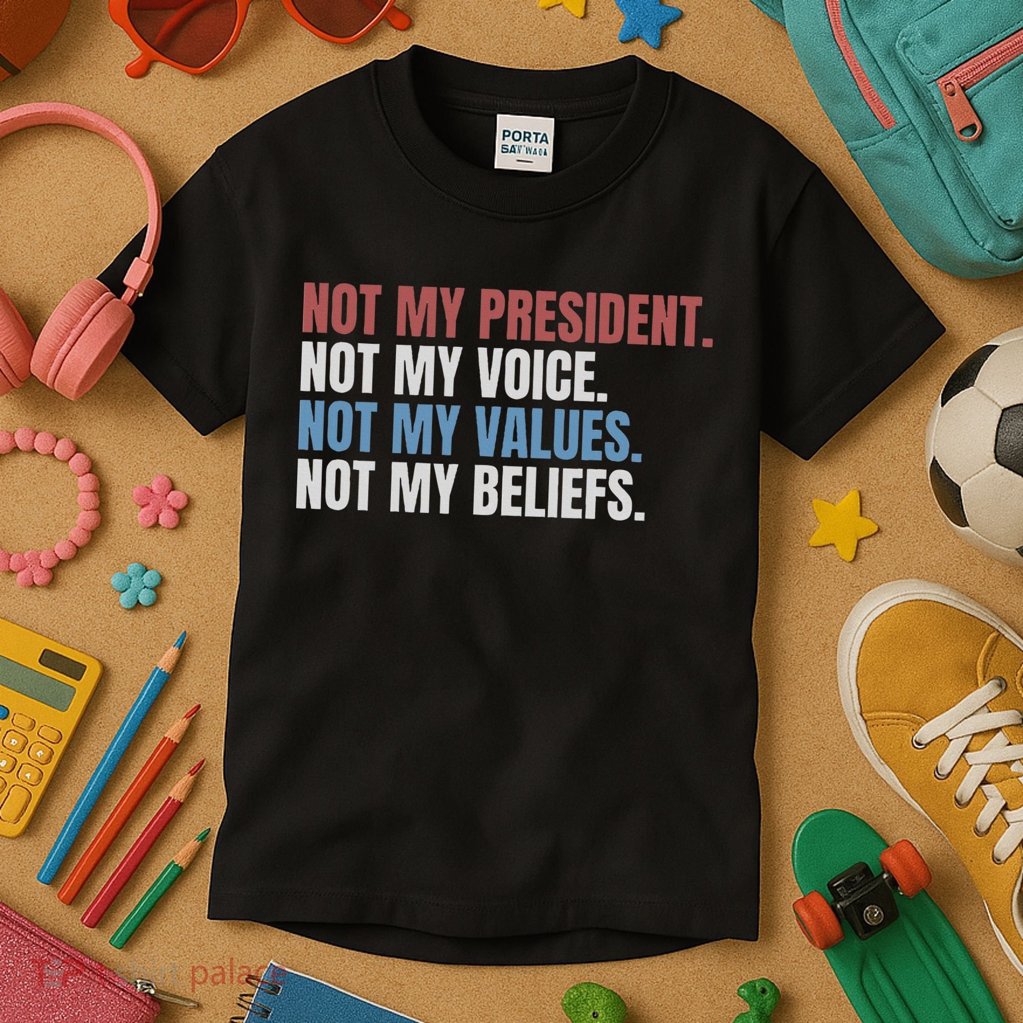 Not My President Not My Voice Not My Values Not My Beliefs Kids T-Shirt