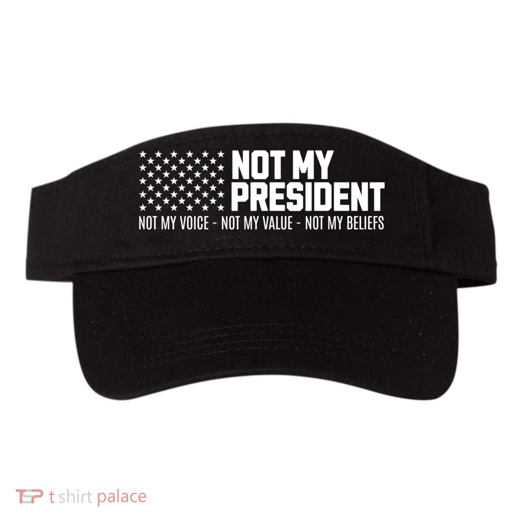 Not My President Not My Voice Not My Value Not My Beliefs Visor