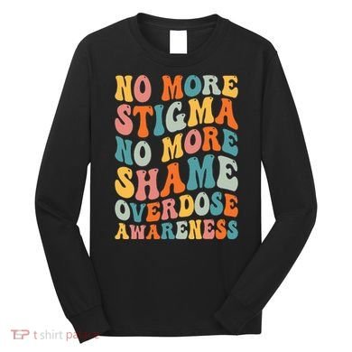 No More Stigma No More Shame Addiction Overdose Awareness Long Sleeve Shirt