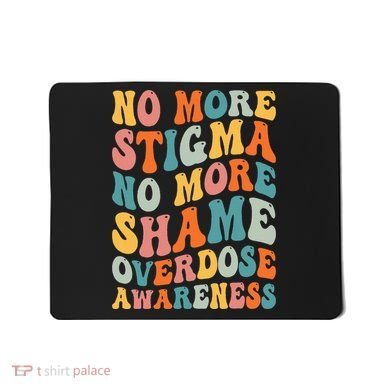 No More Stigma No More Shame Addiction Overdose Awareness Mousepad