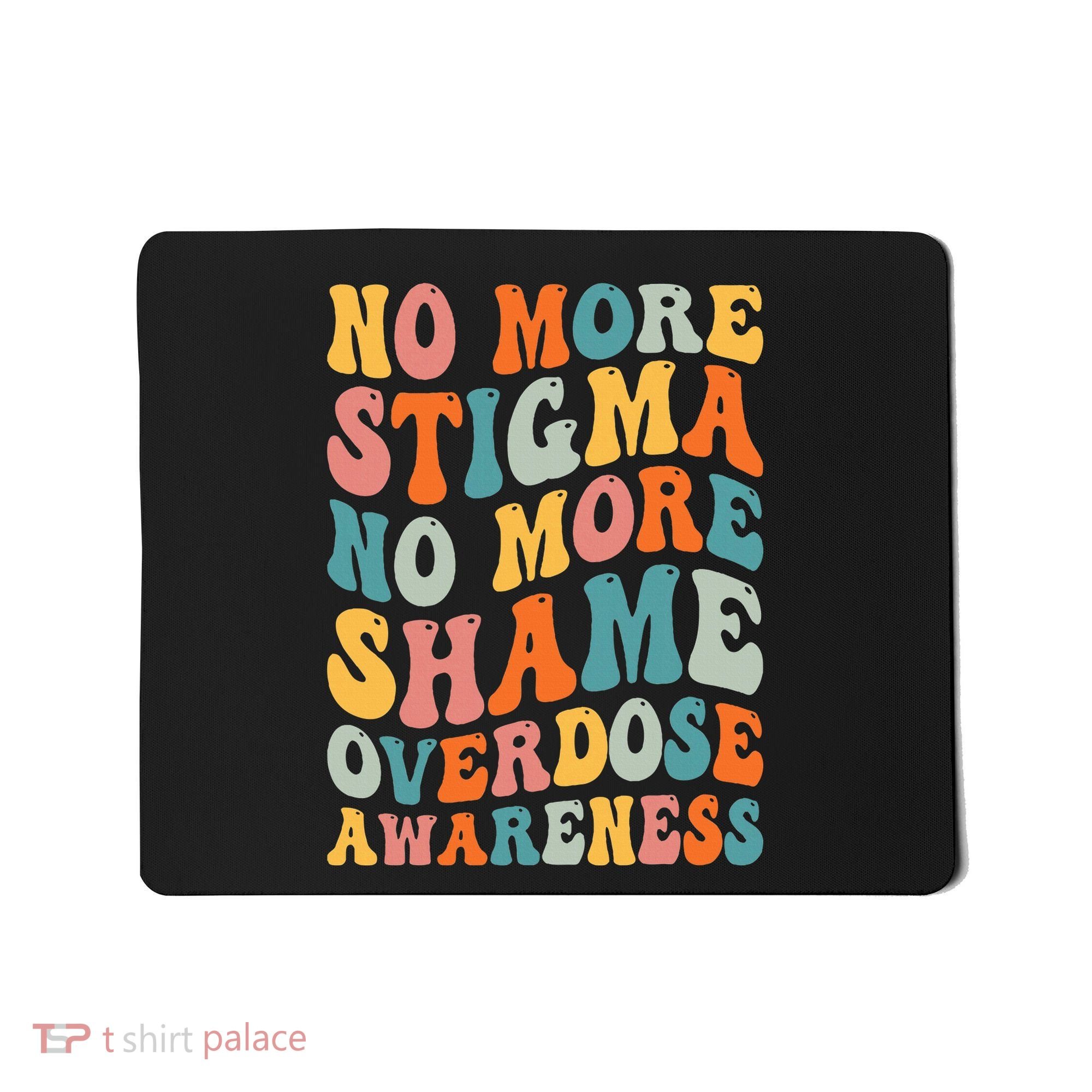 No More Stigma No More Shame Addiction Overdose Awareness Mousepad