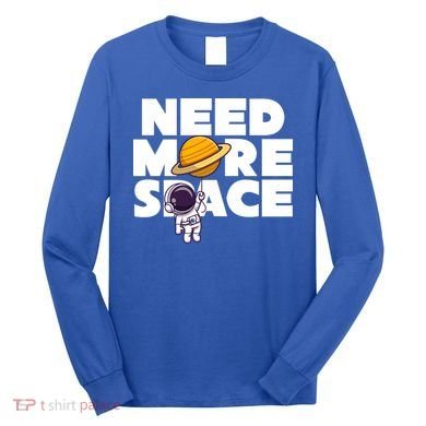 Need More Space Funny Astronaut Long Sleeve Shirt