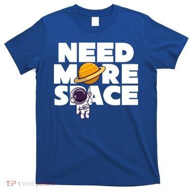Need More Space Funny Astronaut T-Shirt