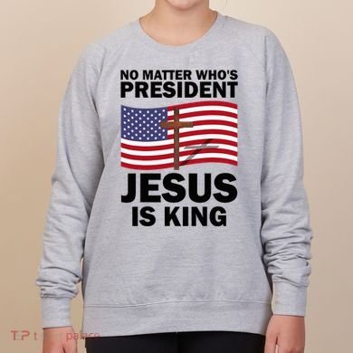 No Matter WhoS President Jesus Is King Women's Sweatshirt