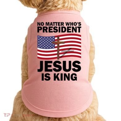 No Matter WhoS President Jesus Is King Doggie Tank