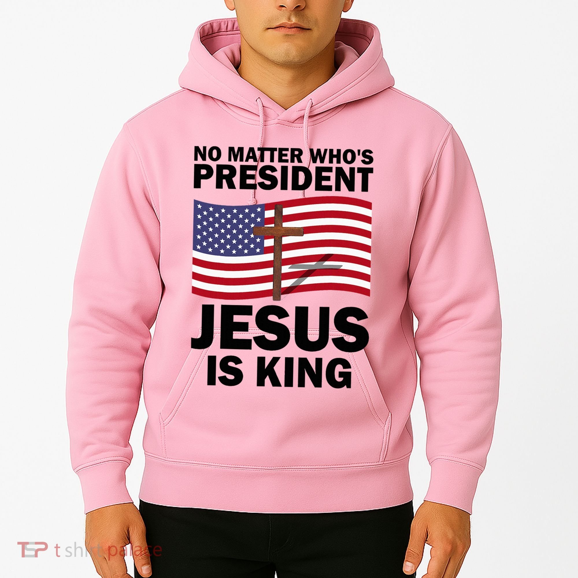 No Matter WhoS President Jesus Is King Hoodie