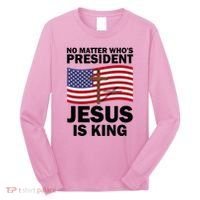 No Matter WhoS President Jesus Is King Long Sleeve Shirt thumb 0