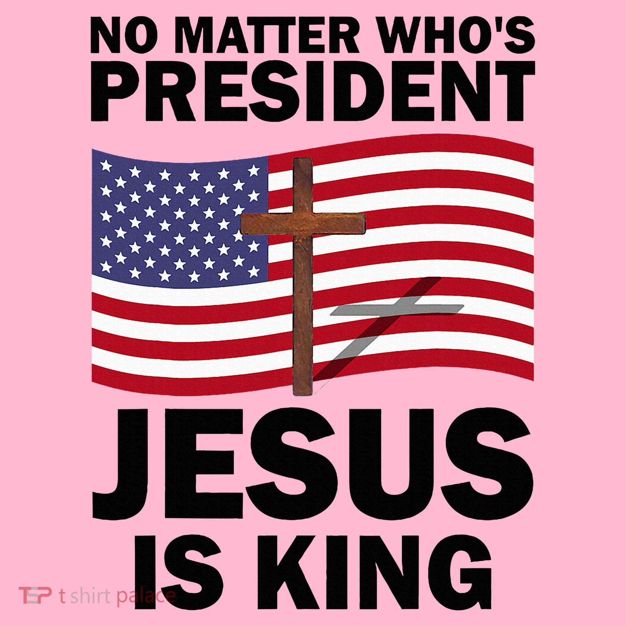 No Matter WhoS President Jesus Is King T-Shirt