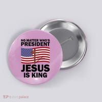No Matter WhoS President Jesus Is King Button thumb 0