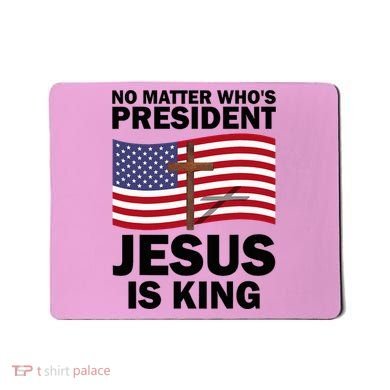 No Matter WhoS President Jesus Is King Mousepad