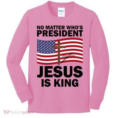 No Matter WhoS President Jesus Is King Kids Long Sleeve Shirt
