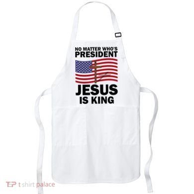 No Matter WhoS President Jesus Is King Apron